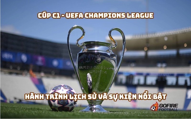Cúp C1 – UEFA Champions League: Hành Trình Lịch Sử Và Sự Kiện Nổi Bật