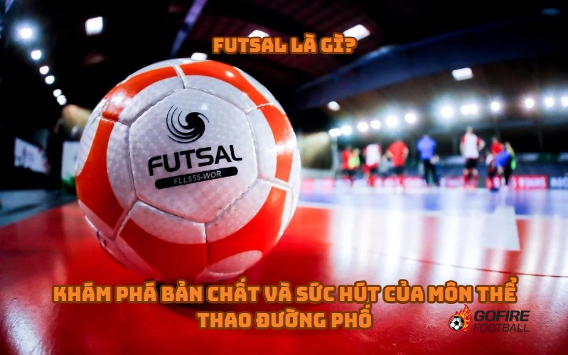 Futsal Là Gì? Khám Phá Bản Chất và Sức Hút Của Môn Thể Thao Đường Phố