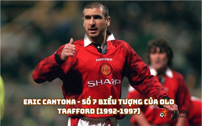 Eric Cantona - Số 7 Biểu Tượng Của Old Trafford (1992-1997)