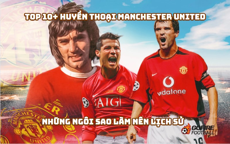 Top 10+ Huyền Thoại Manchester United: Những Ngôi Sao Làm Nên Lịch Sử