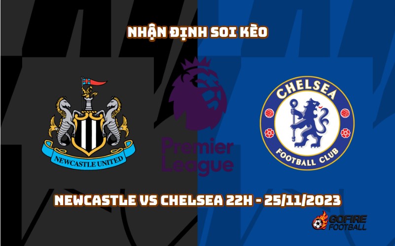 Nhận định soi kèo Newcastle vs Chelsea 22h – 25/11/2023