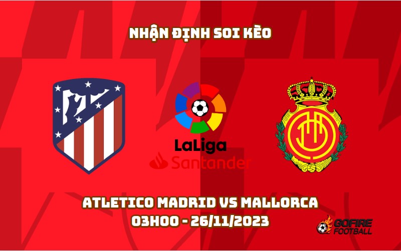 Nhận định soi kèo Atletico Madrid vs Mallorca 03h00 – 26/11/2023