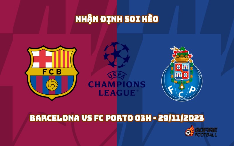 Nhận định soi kèo Barcelona vs FC Porto 03h – 29/11/2023
