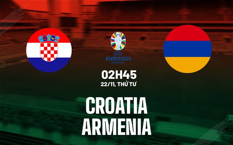 Nhận định soi kèo Croatia vs Armenia 02h45 – 22/11/2023
