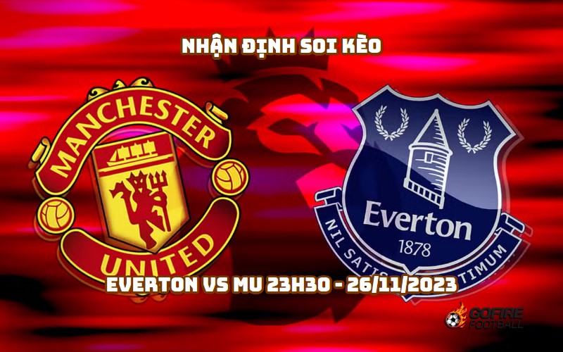 Nhận định soi kèo Everton vs MU 23h30 – 26/11/2023