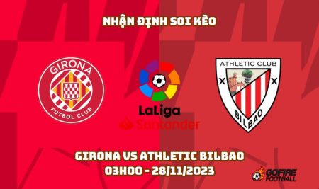 Nhận định soi kèo Girona vs Athletic Bilbao 03h00 – 28/11/2023