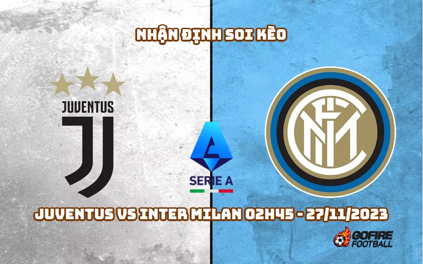 Nhận định soi kèo Juventus vs Inter Milan 02h45 – 27/11/2023