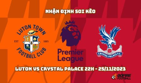 Nhận định soi kèo Luton vs Crystal Palace 22h – 25/11/2023
