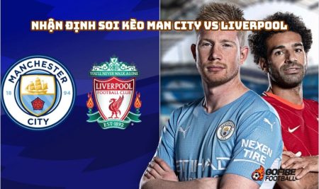 Nhận định soi kèo Man City vs Liverpool 19h30 – 25/11/2023