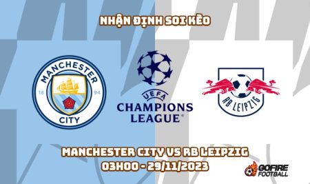Nhận định soi kèo Manchester City vs RB Leipzig – 03h00 – 29/11/2023