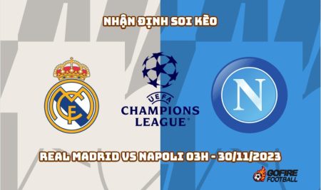 Nhận định soi kèo Real Madrid vs Napoli 03h – 30/11/2023