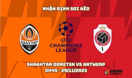 Nhận định soi kèo Shakhtar Donetsk vs Antwerp 0h45 – 29/11/2023