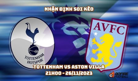 Nhận định soi kèo Tottenham vs Aston Villa 21h00 – 26/11/2023