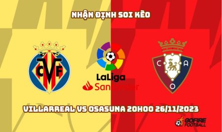 Nhận định soi kèo Villarreal vs Osasuna 20h00 26/11/2023