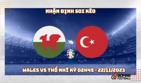 Nhận định soi kèo Wales vs Thổ Nhĩ Kỳ 02h45 – 22/11/2023