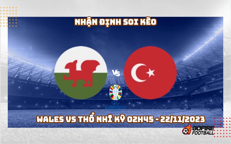 Nhận định soi kèo Wales vs Thổ Nhĩ Kỳ 02h45 – 22/11/2023