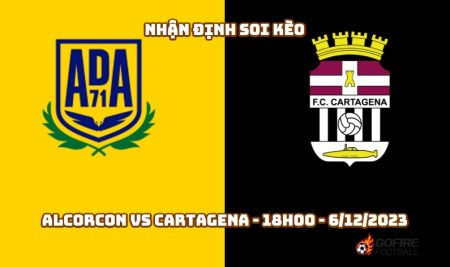 Nhận định soi kèo Alcorcon vs Cartagena – 18h00 – 6/12/2023