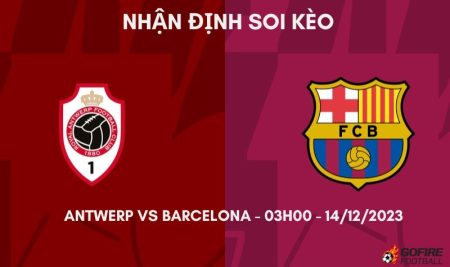 Nhận định ⚡ Soi kèo Antwerp vs Barcelona – 03h00 – 14/12/2023