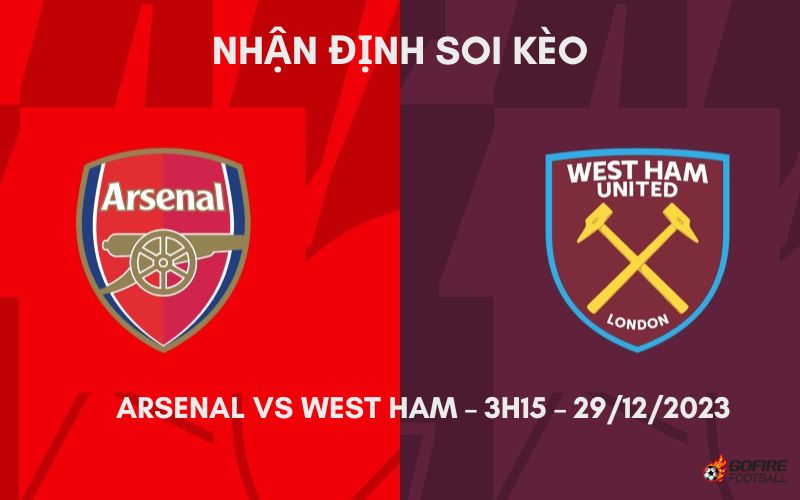 Nhận định ⭐ Soi kèo Arsenal vs West Ham – 3h15 – 29/12/2023