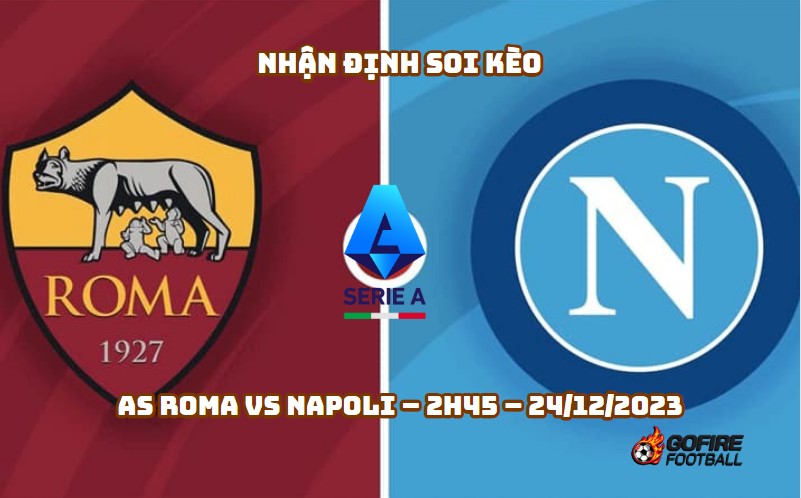 Nhận định ⭐ Soi kèo AS Roma vs Napoli – 2h45 – 24/12/2023