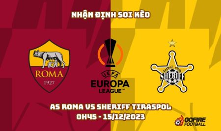 Nhận định ⚡ Soi kèo AS Roma vs Sheriff Tiraspol – 0h45 – 15/12/2023