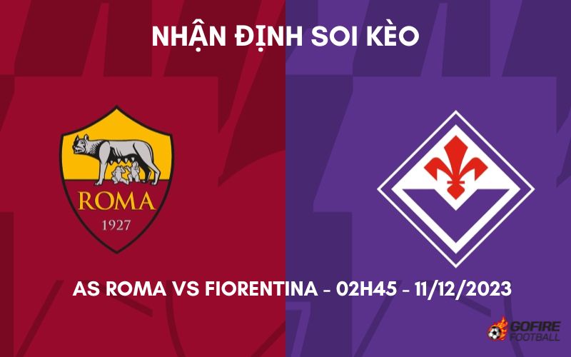 Nhận định ⚡ Soi kèo AS Roma vs Fiorentina – 02h45 – 11/12/2023