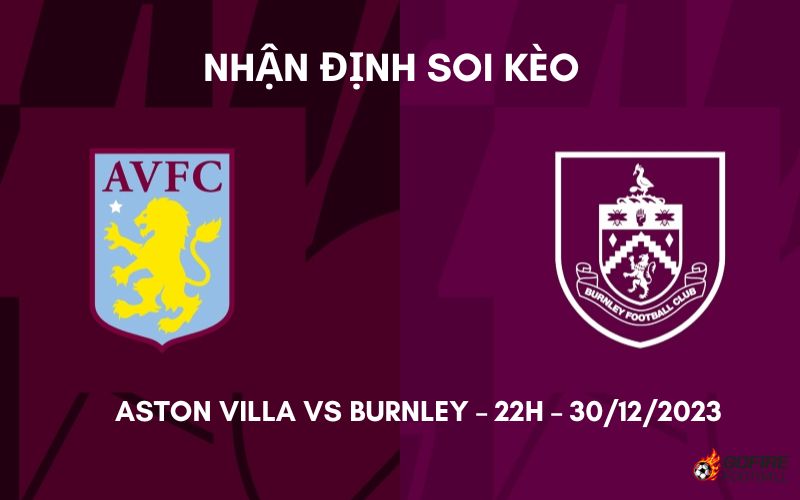 Nhận định ⭐ Soi kèo Aston Villa vs Burnley – 22h – 30/12/2023