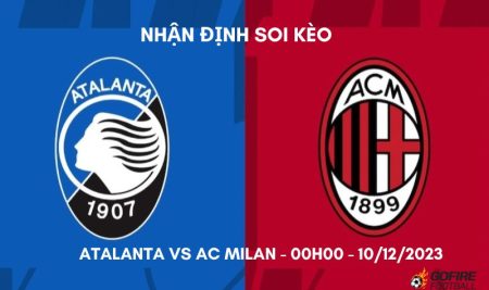 Nhận định ⚡ Soi kèo Atalanta vs AC Milan – 00h00 – 10/12/2023