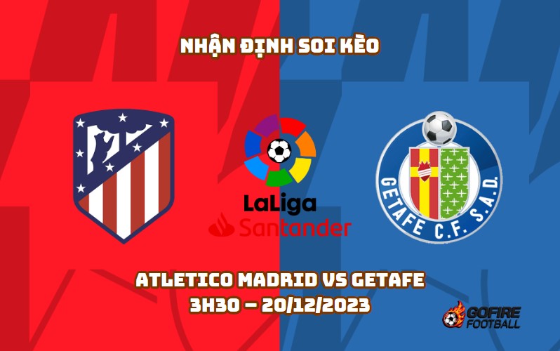 Nhận định ⭐ Soi kèo Atletico Madrid vs Getafe – 3h30 – 20/12/2023