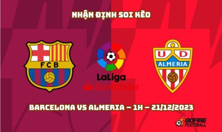 Nhận định ⭐ Soi kèo Barcelona vs Almeria – 1h – 21/12/2023
