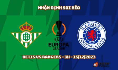 Nhận định ⚡ Soi kèo Betis vs Rangers – 3h – 15/12/2023