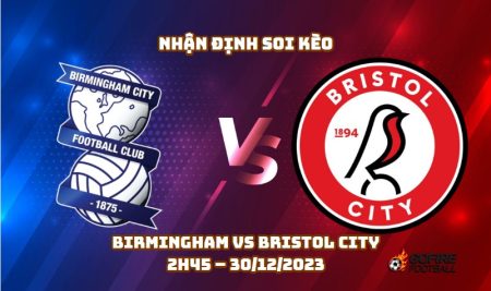 Nhận định ⭐ Soi kèo Birmingham vs Bristol City – 2h45 – 30/12/2023