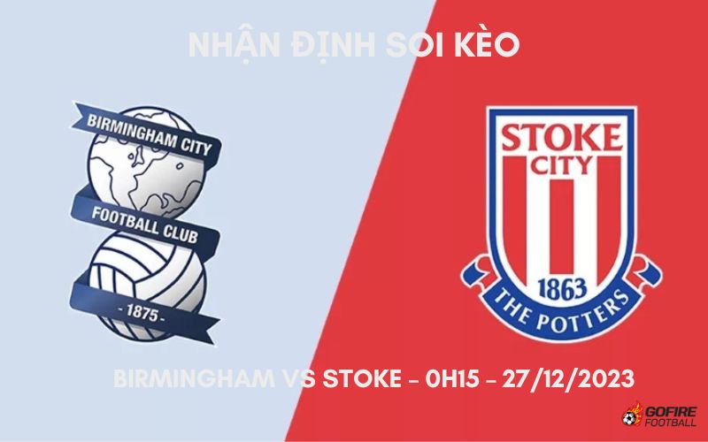 Nhận định ⭐ Soi kèo Birmingham vs Stoke – 0h15 – 27/12/2023