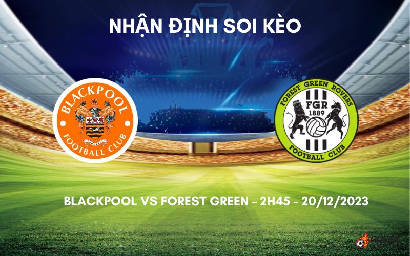 Nhận định ⭐ Soi kèo Blackpool vs Forest Green – 2h45 – 20/12/2023