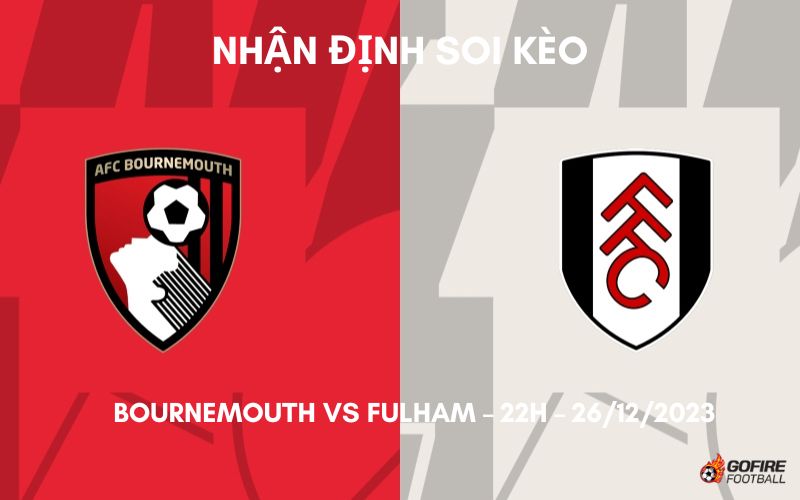 Nhận định ⭐ Soi kèo Bournemouth vs Fulham – 22h – 26/12/2023