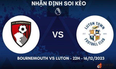 Nhận định ⚡ Soi kèo Bournemouth vs Luton – 22h – 16/12/2023