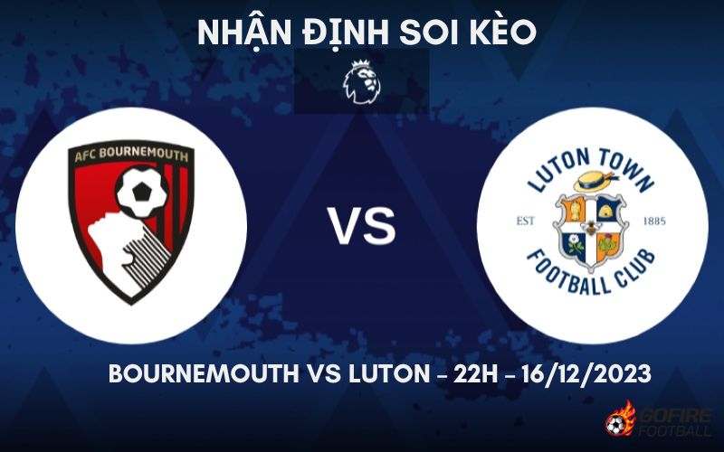 Nhận định ⚡ Soi kèo Bournemouth vs Luton – 22h – 16/12/2023