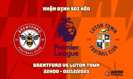 Nhận định soi kèo Brentford vs Luton Town – 22h00 – 02/12/2023