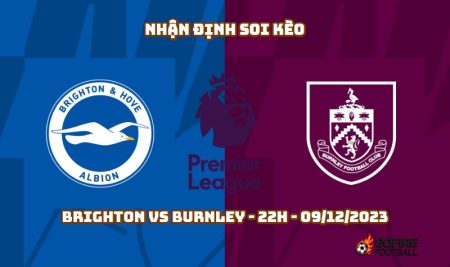 Nhận định ⚡ Soi kèo Brighton vs Burnley – 22h – 09/12/2023