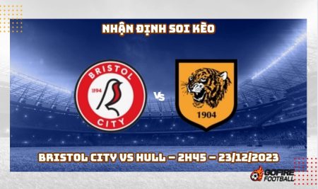 Nhận định ⭐ Soi kèo Bristol City vs Hull – 2h45 – 23/12/2023