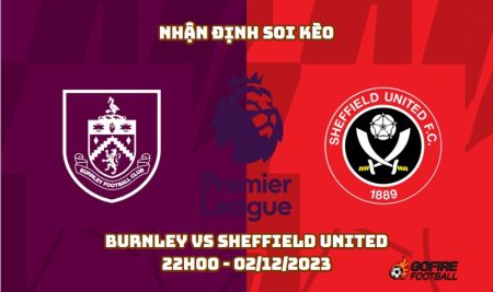 Nhận định soi kèo Burnley vs Sheffield United – 22h00 – 02/12/2023