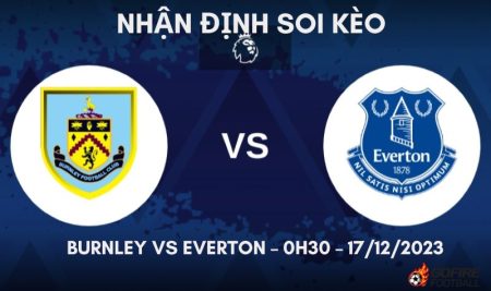 Nhận định ⭐ Soi kèo Burnley vs Everton – 0h30 – 17/12/2023