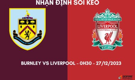 Nhận định ⭐ Soi kèo Burnley vs Liverpool – 0h30 – 27/12/2023