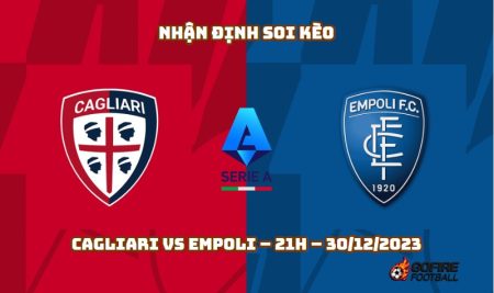 Nhận định ⭐ Soi kèo Cagliari vs Empoli – 21h – 30/12/2023