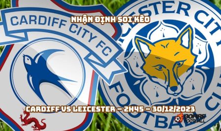 Nhận định ⭐ Soi kèo Cardiff vs Leicester – 2h45 – 30/12/2023