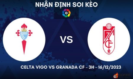 Nhận định ⚡ Soi kèo Celta Vigo vs Granada CF – 3h – 16/12/2023