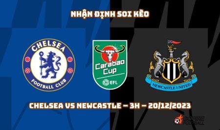 Nhận định ⭐ Soi kèo Chelsea vs Newcastle – 3h – 20/12/2023