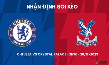 Nhận định ⭐ Soi kèo Chelsea vs Crystal Palace – 2h30 – 28/12/2023