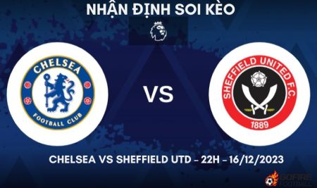 Nhận định ⚡ Soi kèo Chelsea vs Sheffield Utd – 22h – 16/12/2023