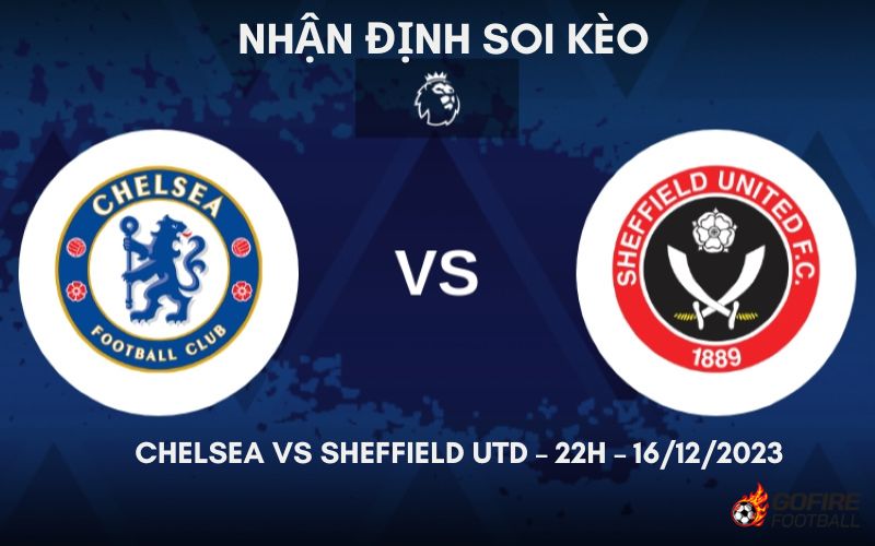 Nhận định ⚡ Soi kèo Chelsea vs Sheffield Utd – 22h – 16/12/2023